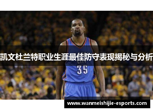 凯文杜兰特职业生涯最佳防守表现揭秘与分析