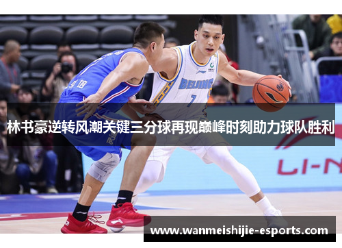 林书豪逆转风潮关键三分球再现巅峰时刻助力球队胜利