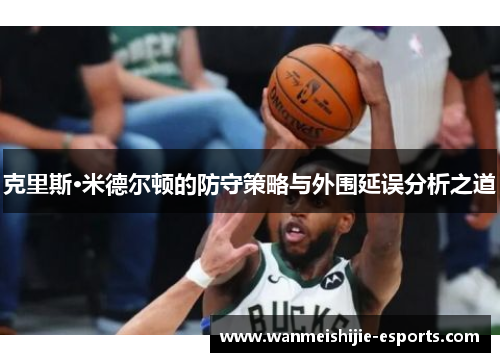 克里斯·米德尔顿的防守策略与外围延误分析之道