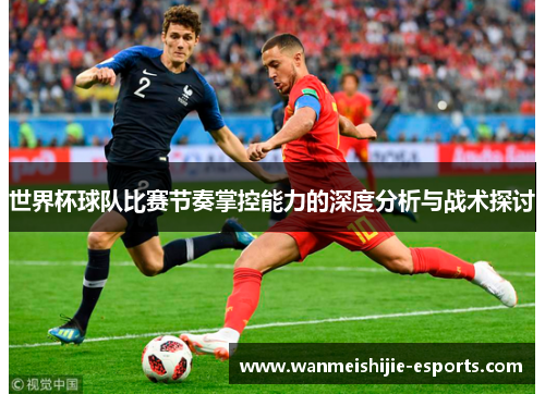 世界杯球队比赛节奏掌控能力的深度分析与战术探讨