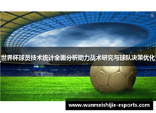 世界杯球员技术统计全面分析助力战术研究与球队决策优化