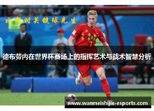德布劳内在世界杯赛场上的指挥艺术与战术智慧分析