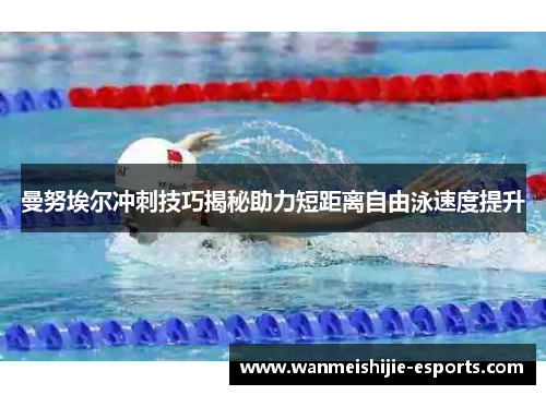 曼努埃尔冲刺技巧揭秘助力短距离自由泳速度提升