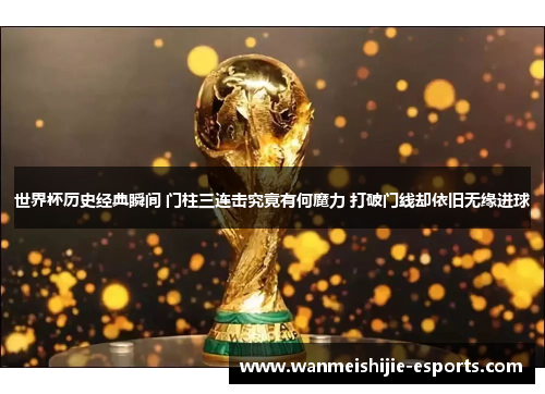 世界杯历史经典瞬间 门柱三连击究竟有何魔力 打破门线却依旧无缘进球
