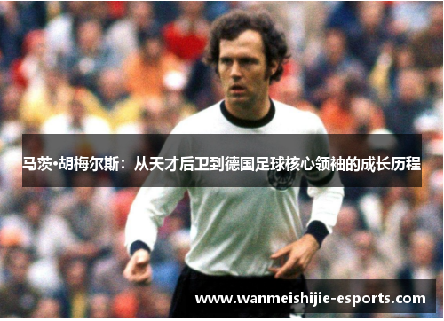 马茨·胡梅尔斯：从天才后卫到德国足球核心领袖的成长历程