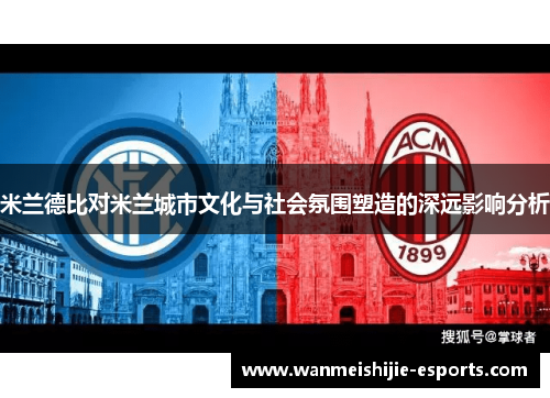 米兰德比对米兰城市文化与社会氛围塑造的深远影响分析