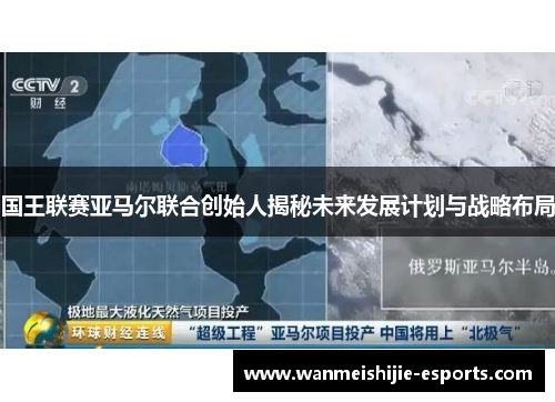 国王联赛亚马尔联合创始人揭秘未来发展计划与战略布局