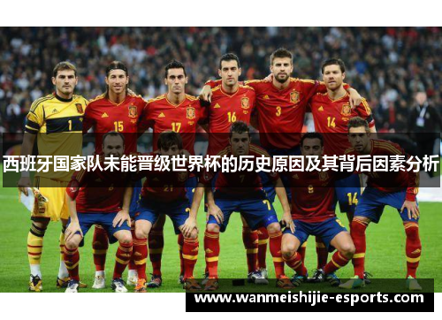 西班牙国家队未能晋级世界杯的历史原因及其背后因素分析