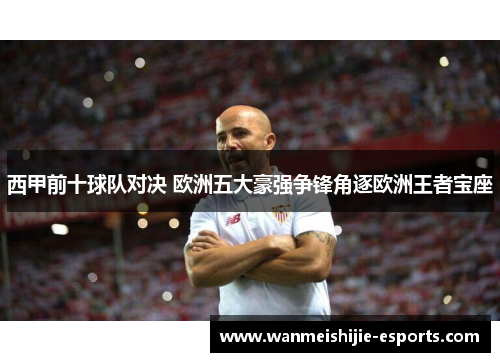 西甲前十球队对决 欧洲五大豪强争锋角逐欧洲王者宝座