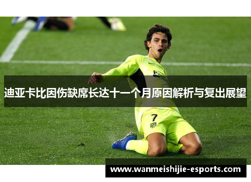 迪亚卡比因伤缺席长达十一个月原因解析与复出展望